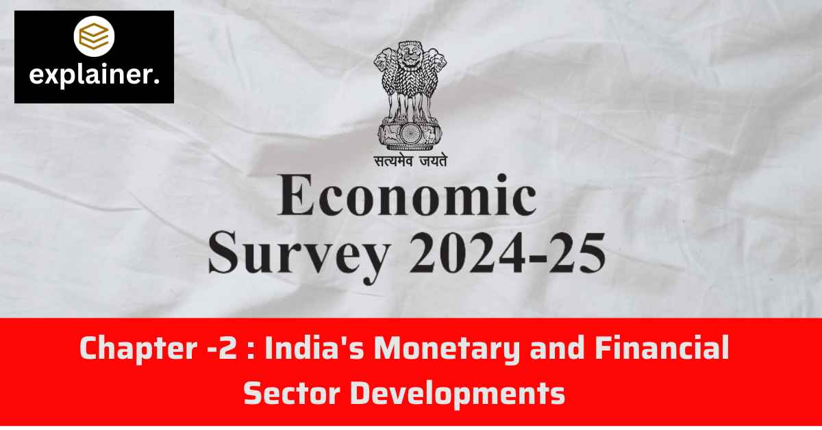 Economic Survey Chapter -2 : India’s Monetary and Financial Sector Developments