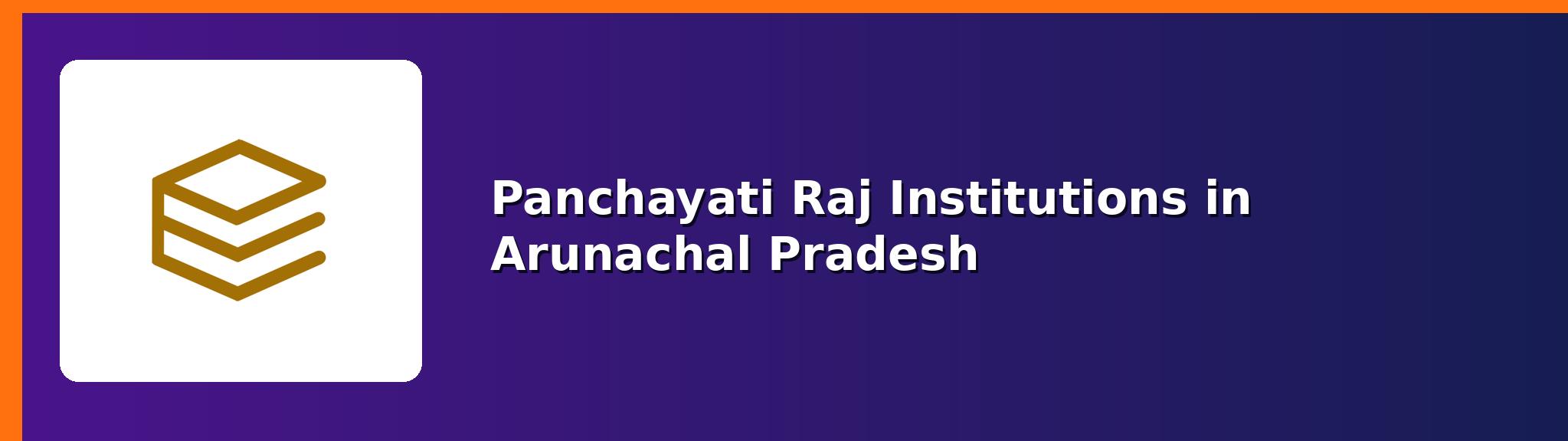 Panchayati Raj — APPSCCE Arunachal Pradesh notes